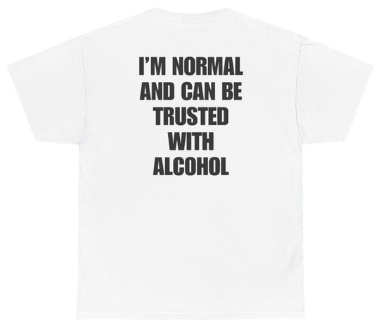Funny I'm Normal And Can Be Trusted With Alcohol Tee (BACKPRINT) T-Shirt featuring bold sarcastic humor and graphic design, perfect for casual wear and humor lovers