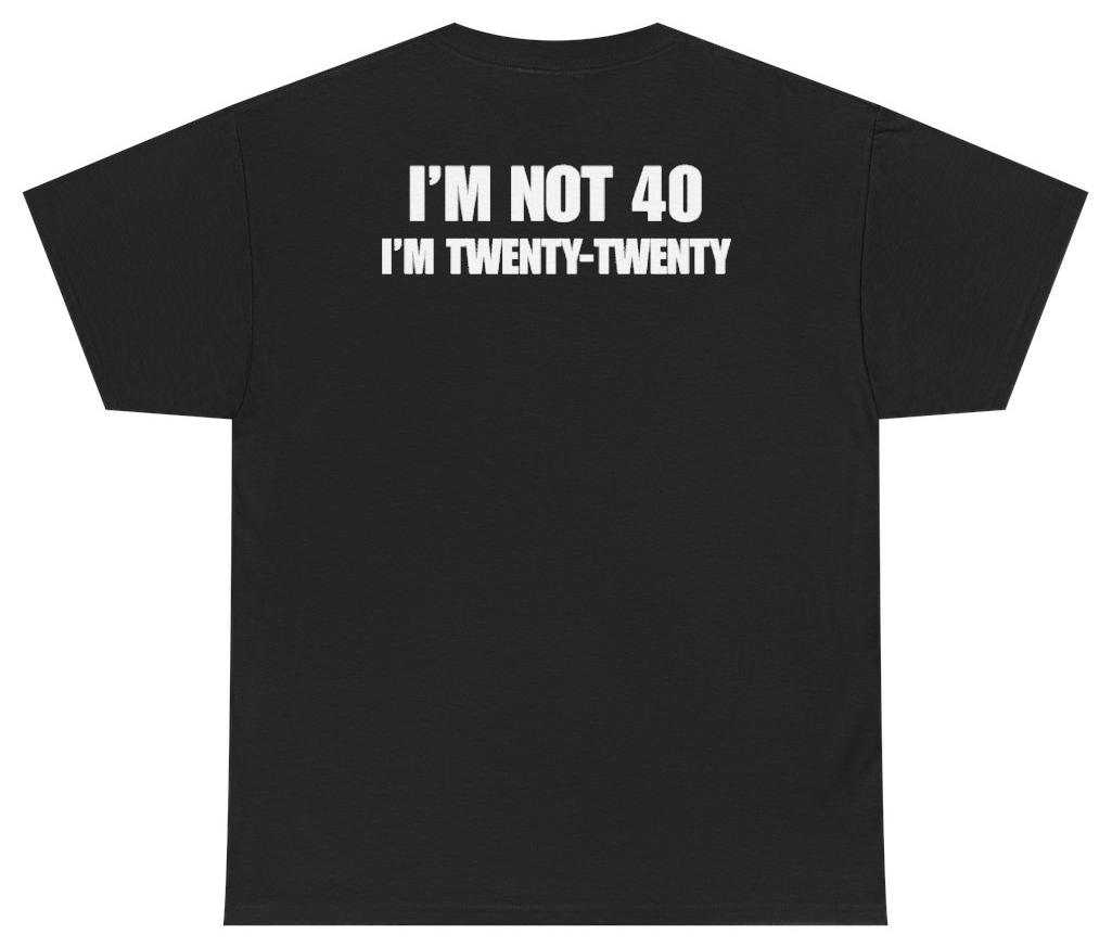 Funny I'm Not 40 I'm Twenty Twenty Tee (BACKPRINT) T-Shirt featuring bold sarcastic humor and graphic design, perfect for casual wear and humor lovers