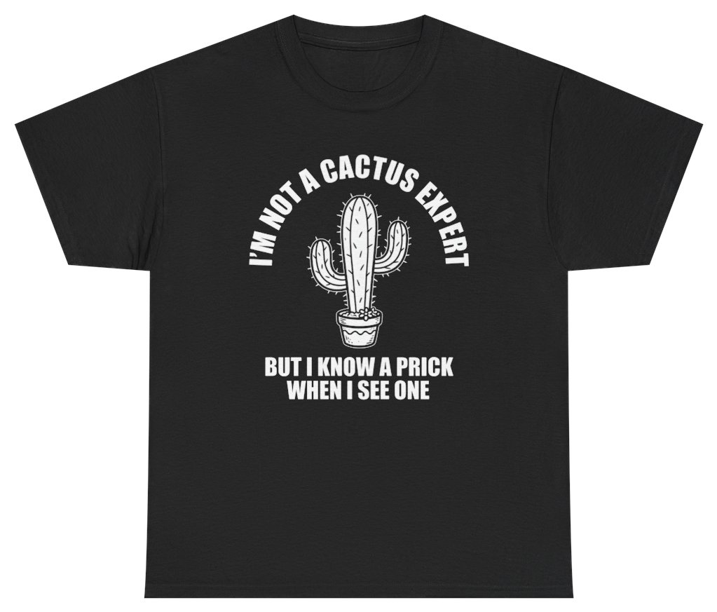 Funny I'm Not A Cactus Expert But I Know A Prick When I See One Tee T-Shirt featuring bold sarcastic humor and graphic design, perfect for casual wear and humor lovers