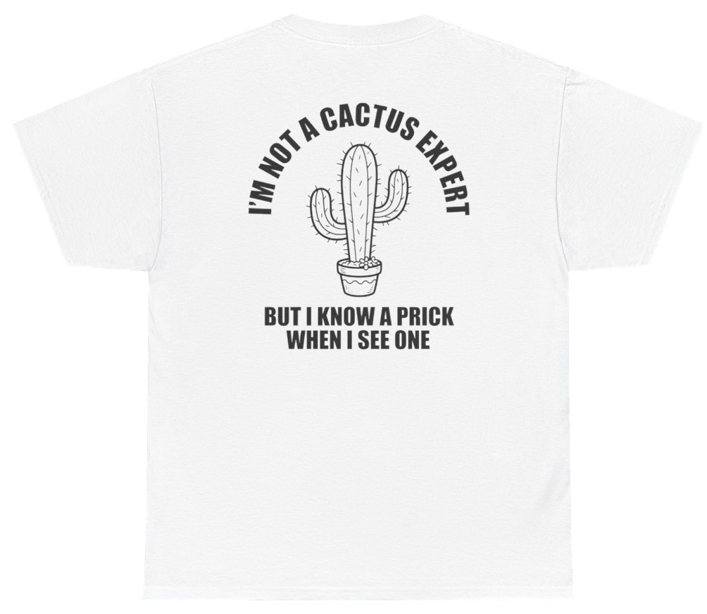 Funny I'm Not A Cactus Expert But I Know A Prick When I See One Tee (BACKPRINT) T-Shirt featuring bold sarcastic humor and graphic design, perfect for casual wear and humor lovers