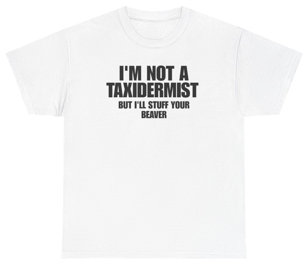 Funny Im Not A Taxidermist But Ill Stuff Your Beaver T-Shirt featuring bold sarcastic humor and graphic design, perfect for casual wear and humor lovers