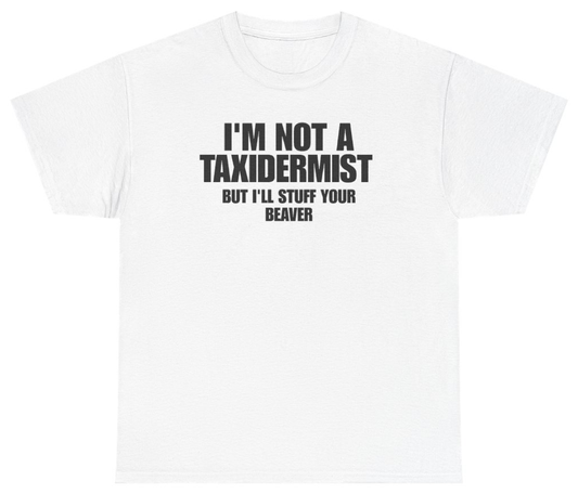 Funny Im Not A Taxidermist But Ill Stuff Your Beaver T-Shirt featuring bold sarcastic humor and graphic design, perfect for casual wear and humor lovers