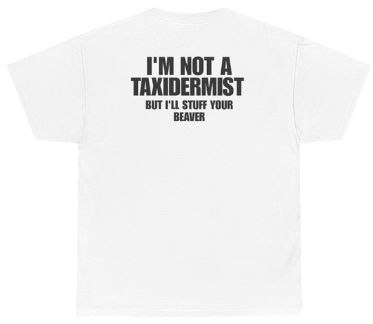 Funny Im Not A Taxidermist But Ill Stuff Your Beaver (BACKPRINT) T-Shirt featuring bold sarcastic humor and graphic design, perfect for casual wear and humor lovers
