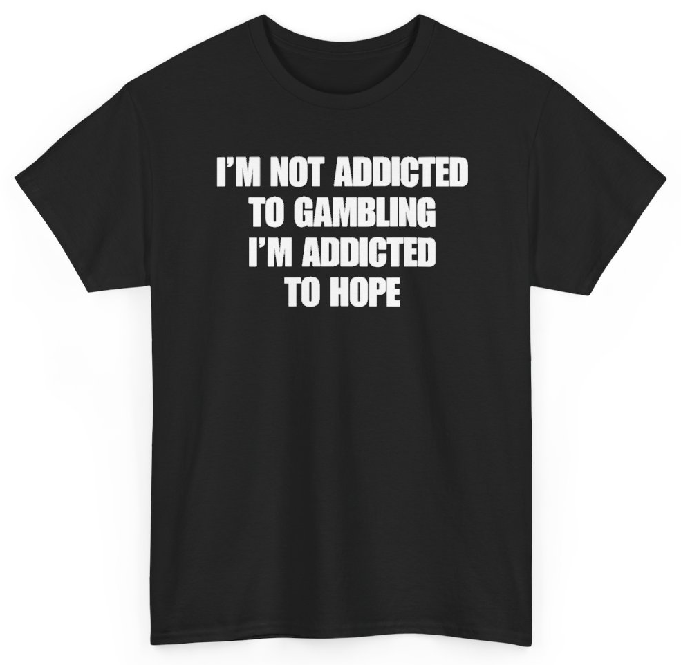 Funny I'm Not Addicted To Gambling I'm Addicted To Hope T-Shirt featuring bold sarcastic humor and graphic design, perfect for casual wear and humor lovers