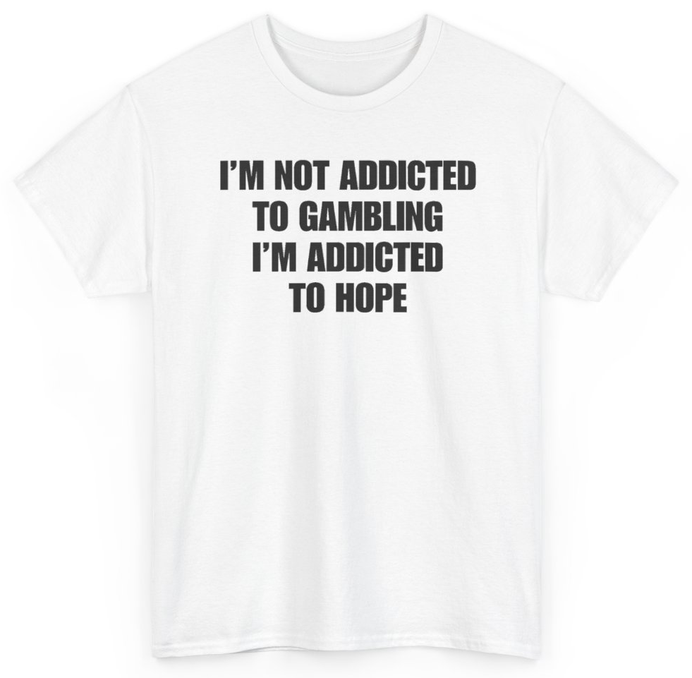 Funny I'm Not Addicted To Gambling I'm Addicted To Hope T-Shirt featuring bold sarcastic humor and graphic design, perfect for casual wear and humor lovers