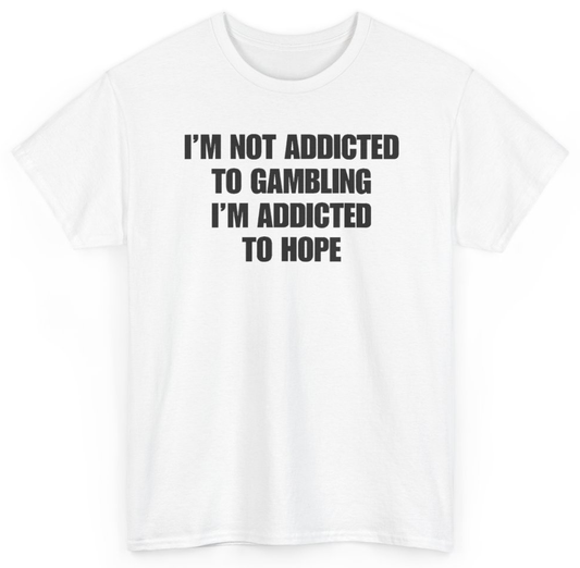 Funny I'm Not Addicted To Gambling I'm Addicted To Hope T-Shirt featuring bold sarcastic humor and graphic design, perfect for casual wear and humor lovers