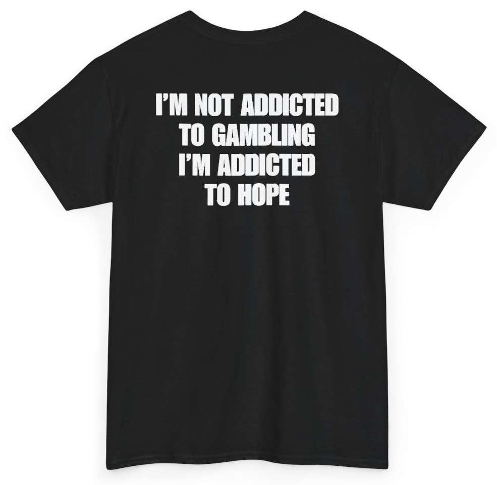 Funny I'm Not Addicted To Gambling I'm Addicted To Hope (BACKPRINT) T-Shirt featuring bold sarcastic humor and graphic design, perfect for casual wear and humor lovers