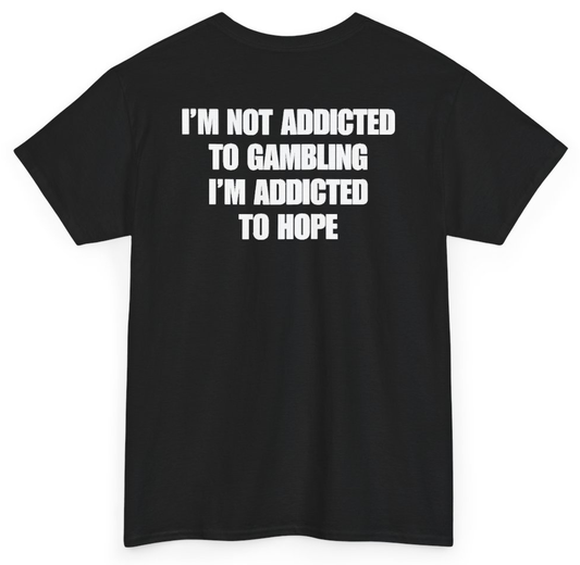 Funny I'm Not Addicted To Gambling I'm Addicted To Hope (BACKPRINT) T-Shirt featuring bold sarcastic humor and graphic design, perfect for casual wear and humor lovers