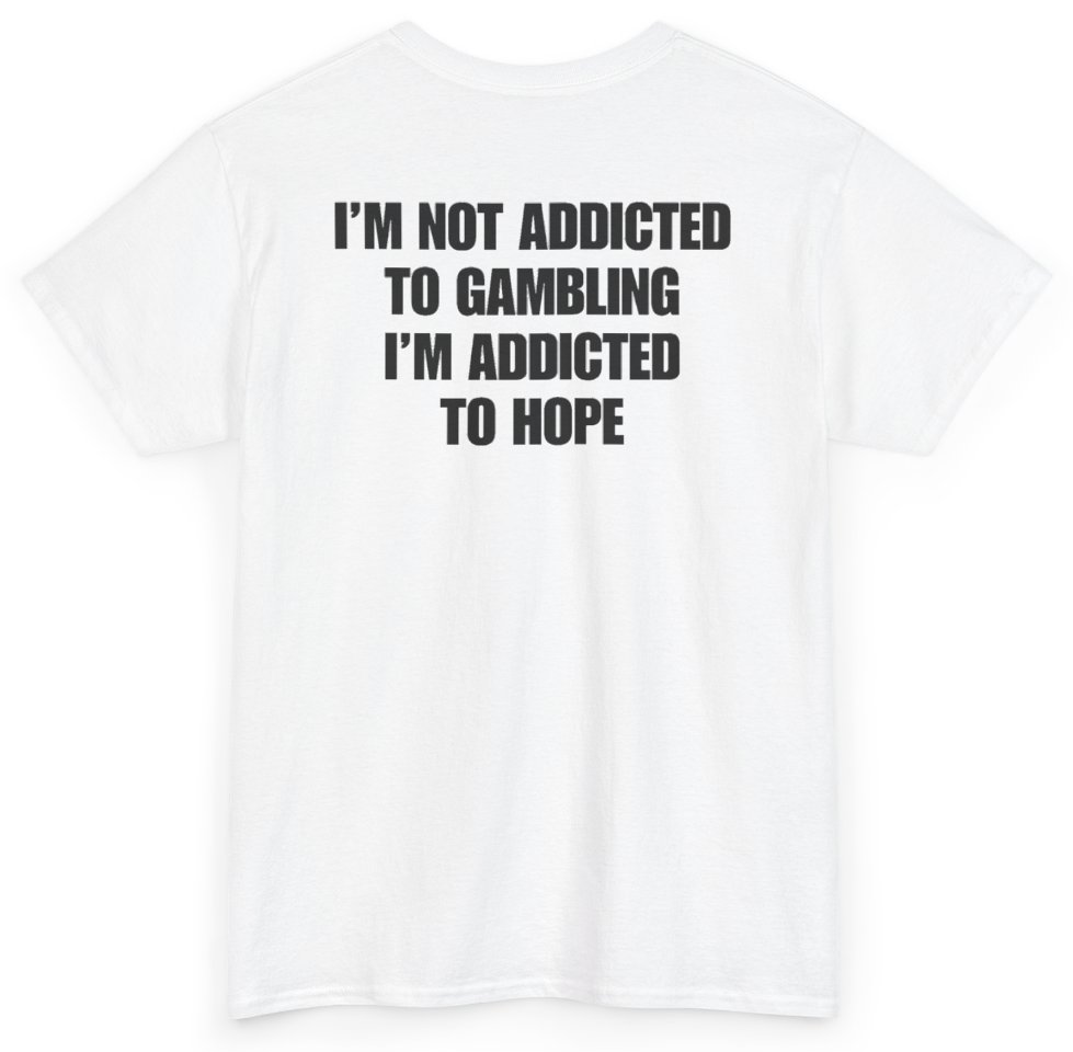 Funny I'm Not Addicted To Gambling I'm Addicted To Hope (BACKPRINT) T-Shirt featuring bold sarcastic humor and graphic design, perfect for casual wear and humor lovers