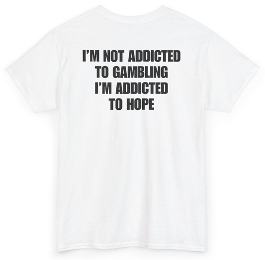 Funny I'm Not Addicted To Gambling I'm Addicted To Hope (BACKPRINT) T-Shirt featuring bold sarcastic humor and graphic design, perfect for casual wear and humor lovers