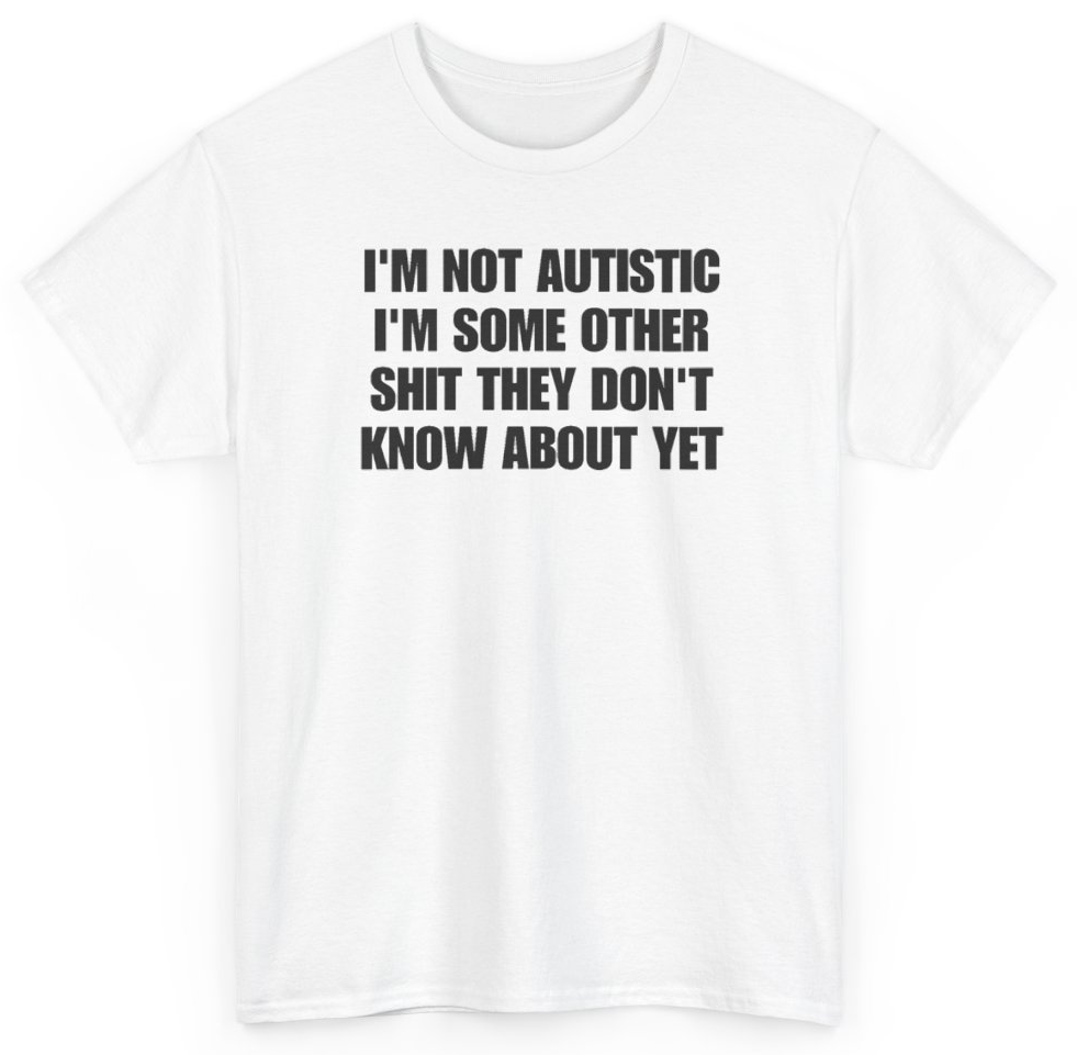 Funny I'm Not Autistic I'm Some Other Shit They Don't Know About Yet T-Shirt featuring bold sarcastic humor and graphic design, perfect for casual wear and humor lovers