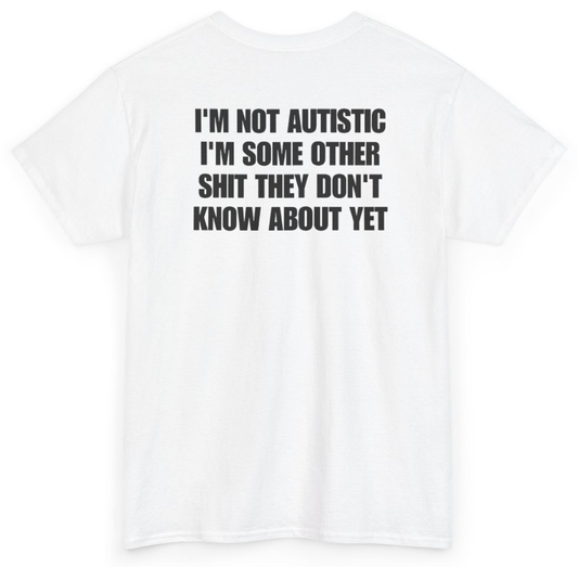 Funny I'm Not Autistic I'm Some Other Shit They Don't Know About Yet (BACKPRINT) T-Shirt featuring bold sarcastic humor and graphic design, perfect for casual wear and humor lovers