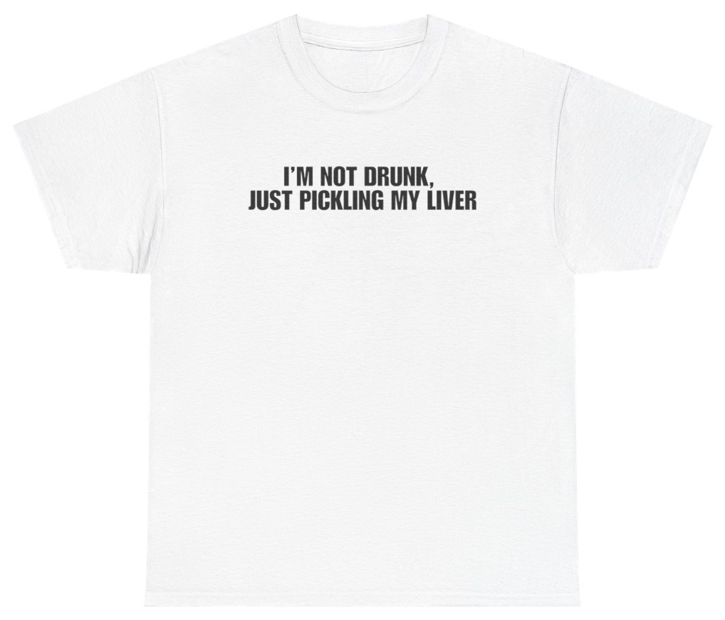 Funny Im Not Drunk Just Pickling My Live White Tee T-Shirt featuring bold sarcastic humor and graphic design, perfect for casual wear and humor lovers
