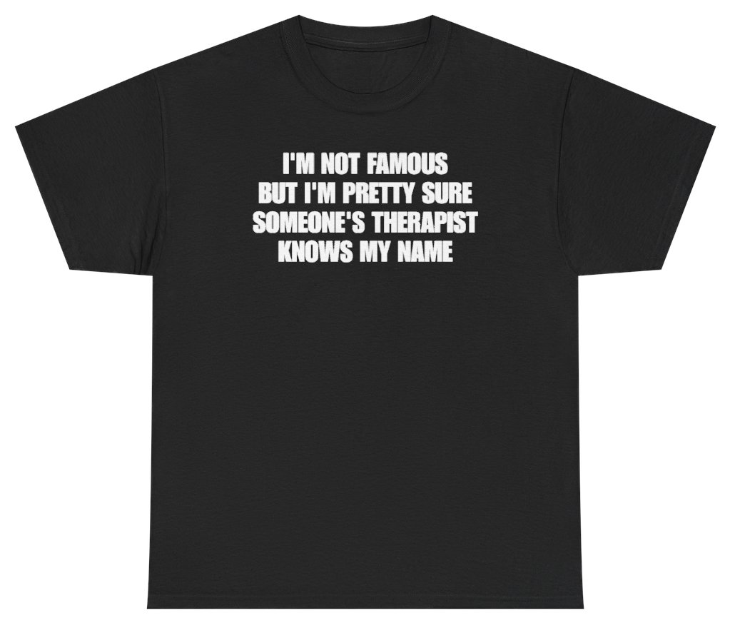 Funny Im Not Famous But Im Pretty Sure Someones Therapist Knows My Name T-Shirt featuring bold sarcastic humor and graphic design, perfect for casual wear and humor lovers