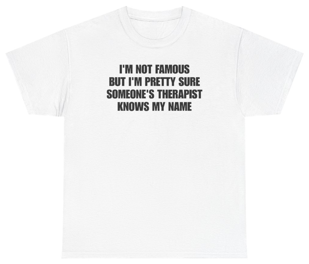 Funny Im Not Famous But Im Pretty Sure Someones Therapist Knows My Name T-Shirt featuring bold sarcastic humor and graphic design, perfect for casual wear and humor lovers