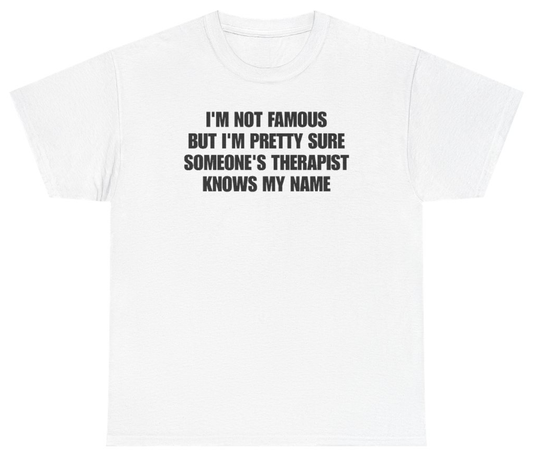 Funny Im Not Famous But Im Pretty Sure Someones Therapist Knows My Name T-Shirt featuring bold sarcastic humor and graphic design, perfect for casual wear and humor lovers