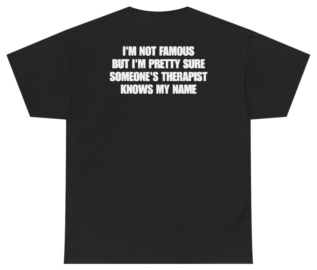Funny Im Not Famous But Im Pretty Sure Someones Therapist Knows My Name (BACKPRINT) T-Shirt featuring bold sarcastic humor and graphic design, perfect for casual wear and humor lovers