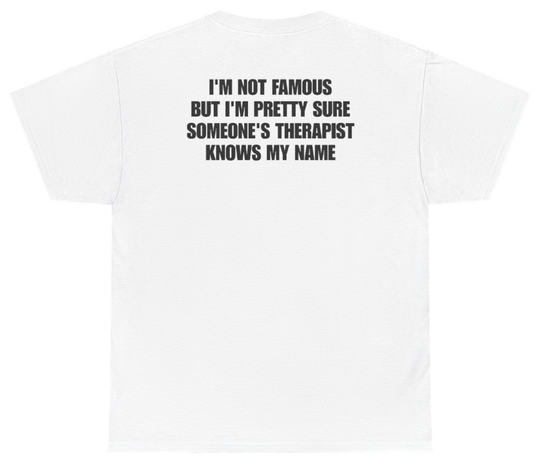 Funny Im Not Famous But Im Pretty Sure Someones Therapist Knows My Name (BACKPRINT) T-Shirt featuring bold sarcastic humor and graphic design, perfect for casual wear and humor lovers