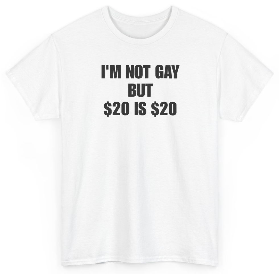 Funny I'm Not Gay But $20 Is $20 T-Shirt featuring bold sarcastic humor and graphic design, perfect for casual wear and humor lovers