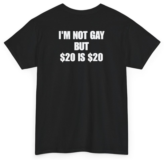 Funny I'm Not Gay But $20 Is $20 (BACKPRINT) T-Shirt featuring bold sarcastic humor and graphic design, perfect for casual wear and humor lovers