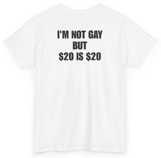 Funny I'm Not Gay But $20 Is $20 (BACKPRINT) T-Shirt featuring bold sarcastic humor and graphic design, perfect for casual wear and humor lovers
