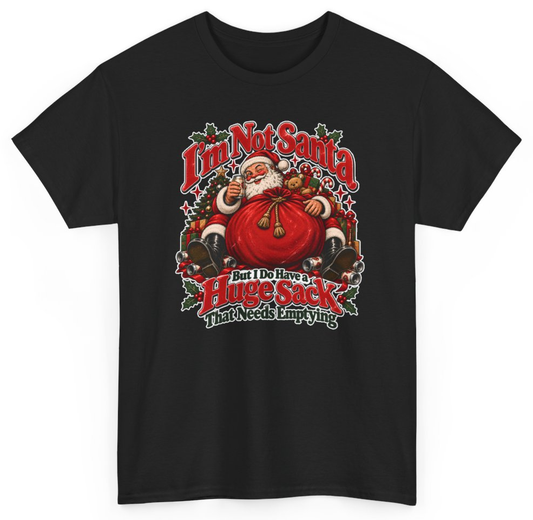 Funny I'm Not Santa But I Do Have A Huge Sack That Needs Emptying T-Shirt featuring bold sarcastic humor and graphic design, perfect for casual wear and humor lovers