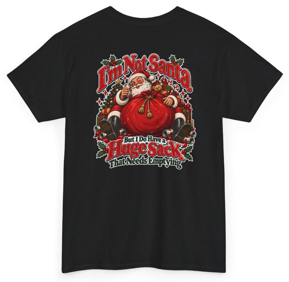Funny I'm Not Santa But I Do Have A Huge Sack That Needs Emptying (BACKPRINT) T-Shirt featuring bold sarcastic humor and graphic design, perfect for casual wear and humor lovers