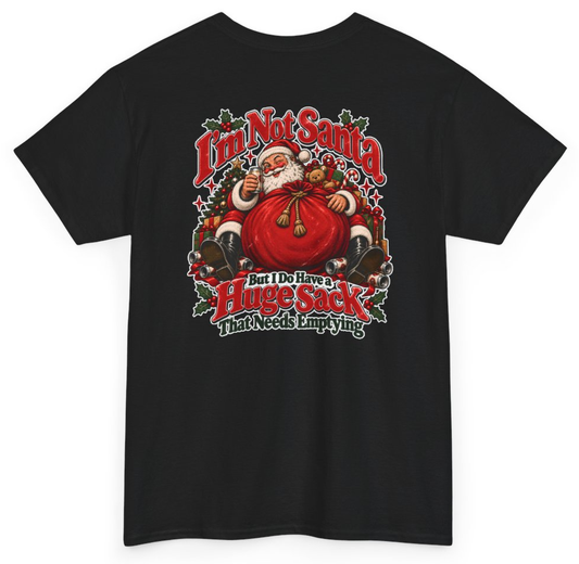 Funny I'm Not Santa But I Do Have A Huge Sack That Needs Emptying (BACKPRINT) T-Shirt featuring bold sarcastic humor and graphic design, perfect for casual wear and humor lovers