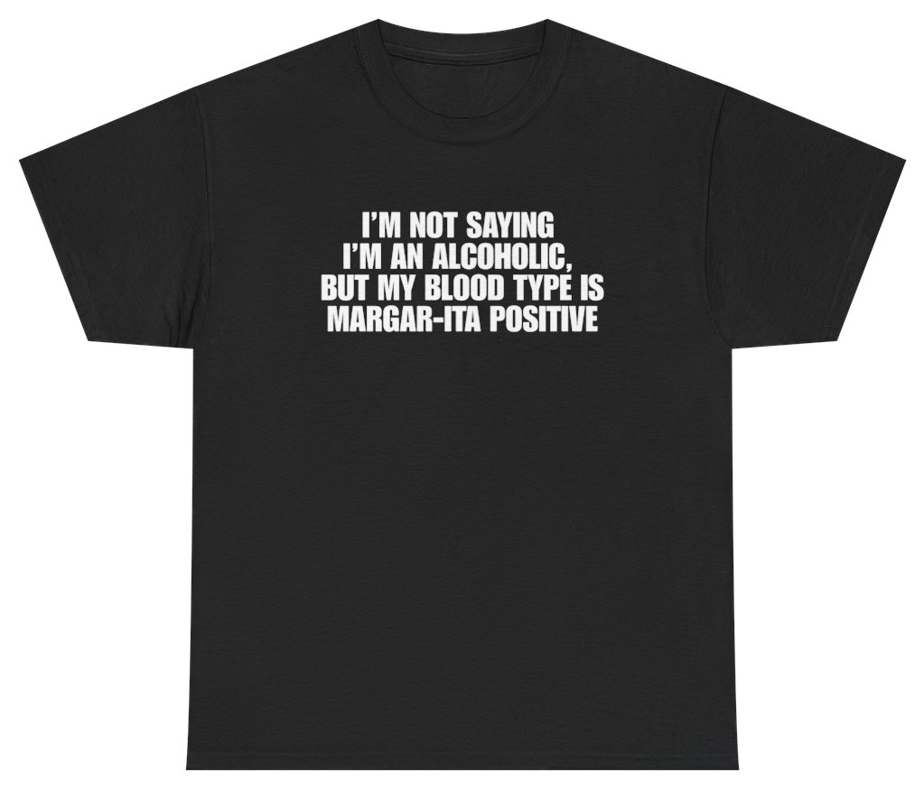 Funny I'm Not Saying I'm An Alcoholic But My Blood Type Is Margar-Ita Positive Black Tee T-Shirt featuring bold sarcastic humor and graphic design, perfect for casual wear and humor lovers