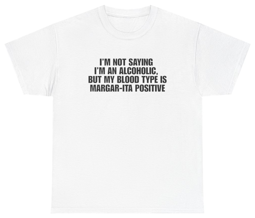 Funny Im Not Saying Im An Alcoholic But My Blood Type Is Margar-Ita Positive White Tee T-Shirt featuring bold sarcastic humor and graphic design, perfect for casual wear and humor lovers
