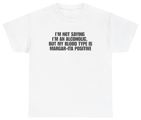 Funny Im Not Saying Im An Alcoholic But My Blood Type Is Margar-Ita Positive White Tee T-Shirt featuring bold sarcastic humor and graphic design, perfect for casual wear and humor lovers