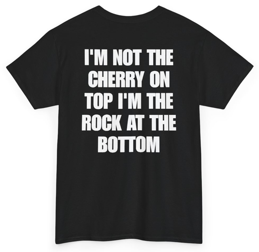 Funny I'm Not The Cherry On Top I'm The Rock At The Bottom (BACKPRINT) T-Shirt featuring bold sarcastic humor and graphic design, perfect for casual wear and humor lovers