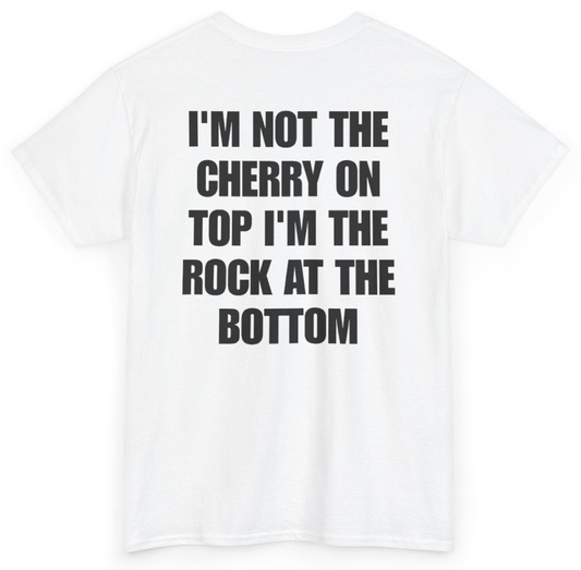Funny I'm Not The Cherry On Top I'm The Rock At The Bottom (BACKPRINT) T-Shirt featuring bold sarcastic humor and graphic design, perfect for casual wear and humor lovers