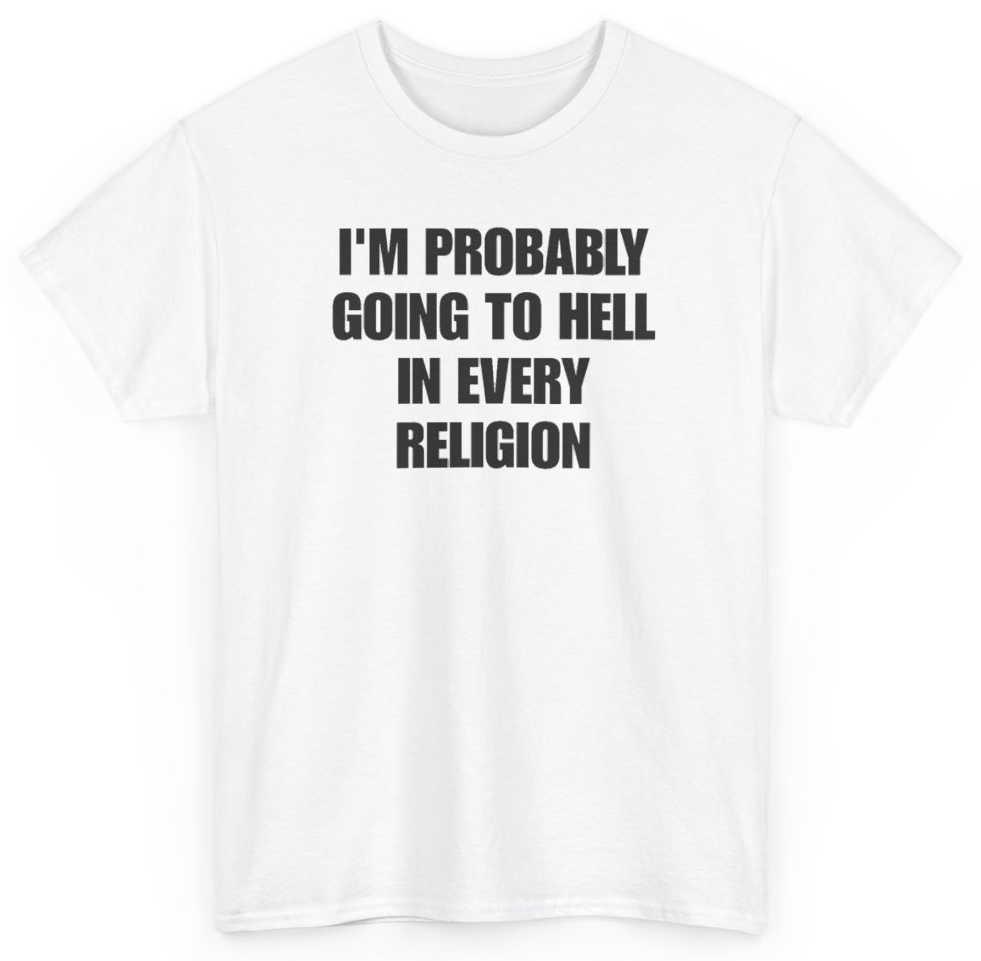 Funny I'm Probably Going To Hell In Every Religion T-Shirt featuring bold sarcastic humor and graphic design, perfect for casual wear and humor lovers