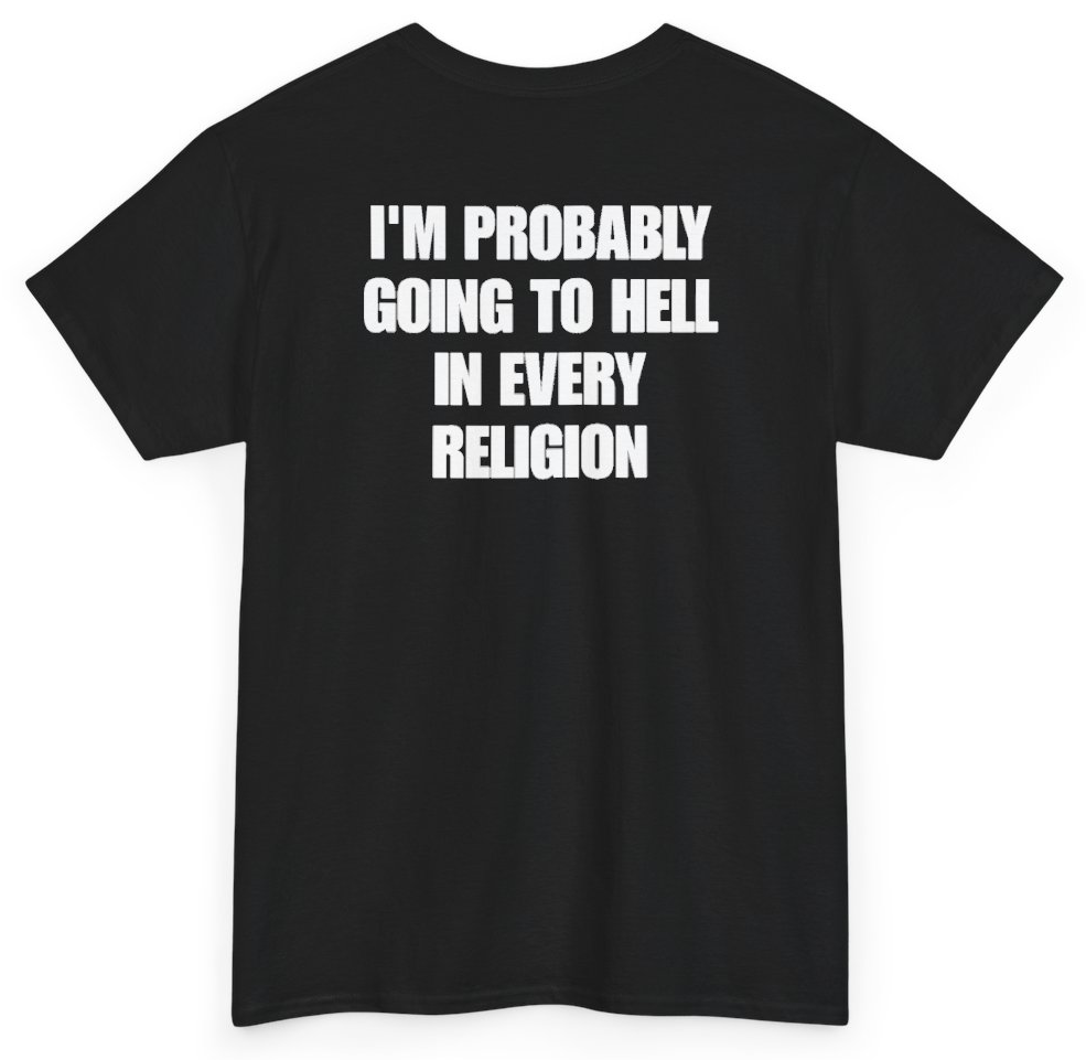 Funny I'm Probably Going To Hell In Every Religion (BACKPRINT) T-Shirt featuring bold sarcastic humor and graphic design, perfect for casual wear and humor lovers