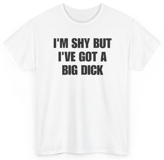Funny I'm Shy But I've Got A Big Dick T-Shirt featuring bold sarcastic humor and graphic design, perfect for casual wear and humor lovers