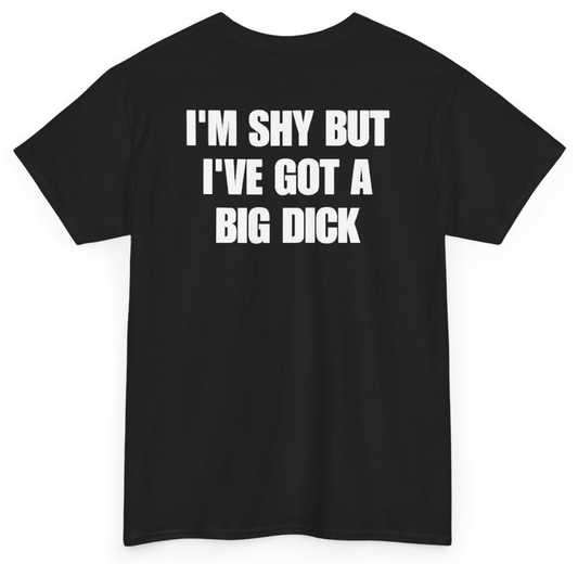 Funny I'm Shy But I've Got A Big Dick (BACKPRINT) T-Shirt featuring bold sarcastic humor and graphic design, perfect for casual wear and humor lovers