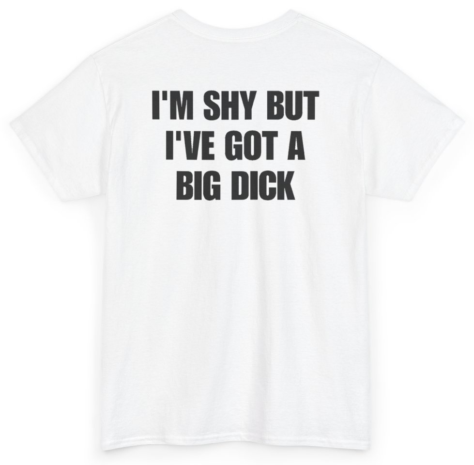 Funny I'm Shy But I've Got A Big Dick (BACKPRINT) T-Shirt featuring bold sarcastic humor and graphic design, perfect for casual wear and humor lovers