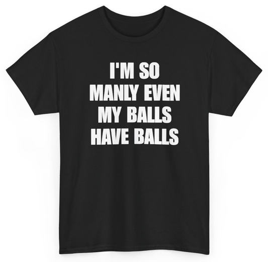 Funny I'm So Manly Even My Balls Have Balls T-Shirt featuring bold sarcastic humor and graphic design, perfect for casual wear and humor lovers