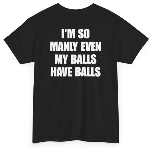 Funny I'm So Manly Even My Balls Have Balls (BACKPRINT) T-Shirt featuring bold sarcastic humor and graphic design, perfect for casual wear and humor lovers