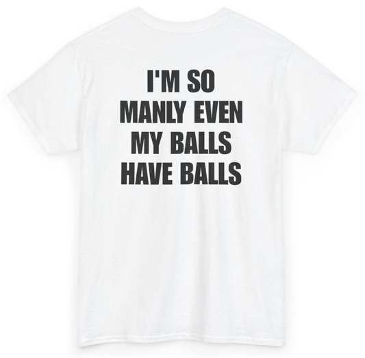 Funny I'm So Manly Even My Balls Have Balls (BACKPRINT) T-Shirt featuring bold sarcastic humor and graphic design, perfect for casual wear and humor lovers