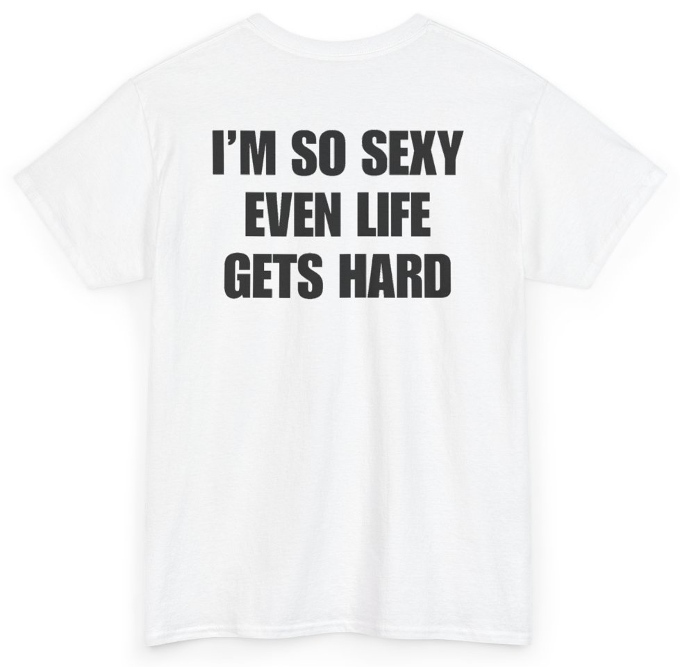 Funny I'm So Sexy Even Life Gets Hard (BACKPRINT) T-Shirt featuring bold sarcastic humor and graphic design, perfect for casual wear and humor lovers