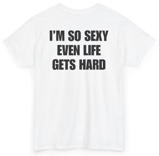 Funny I'm So Sexy Even Life Gets Hard (BACKPRINT) T-Shirt featuring bold sarcastic humor and graphic design, perfect for casual wear and humor lovers