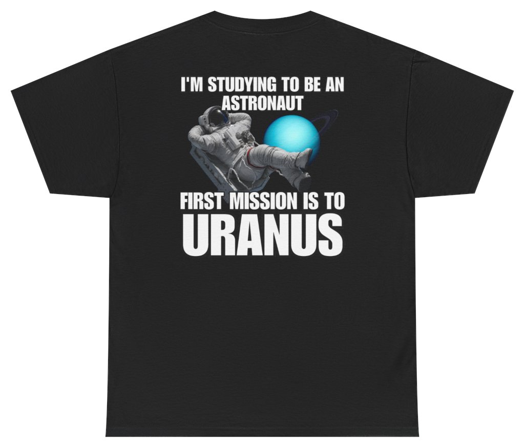 Funny I'm Studying To Be An Astronaut First Mission Is To Uranus Tee (BACKPRINT) T-Shirt featuring bold sarcastic humor and graphic design, perfect for casual wear and humor lovers