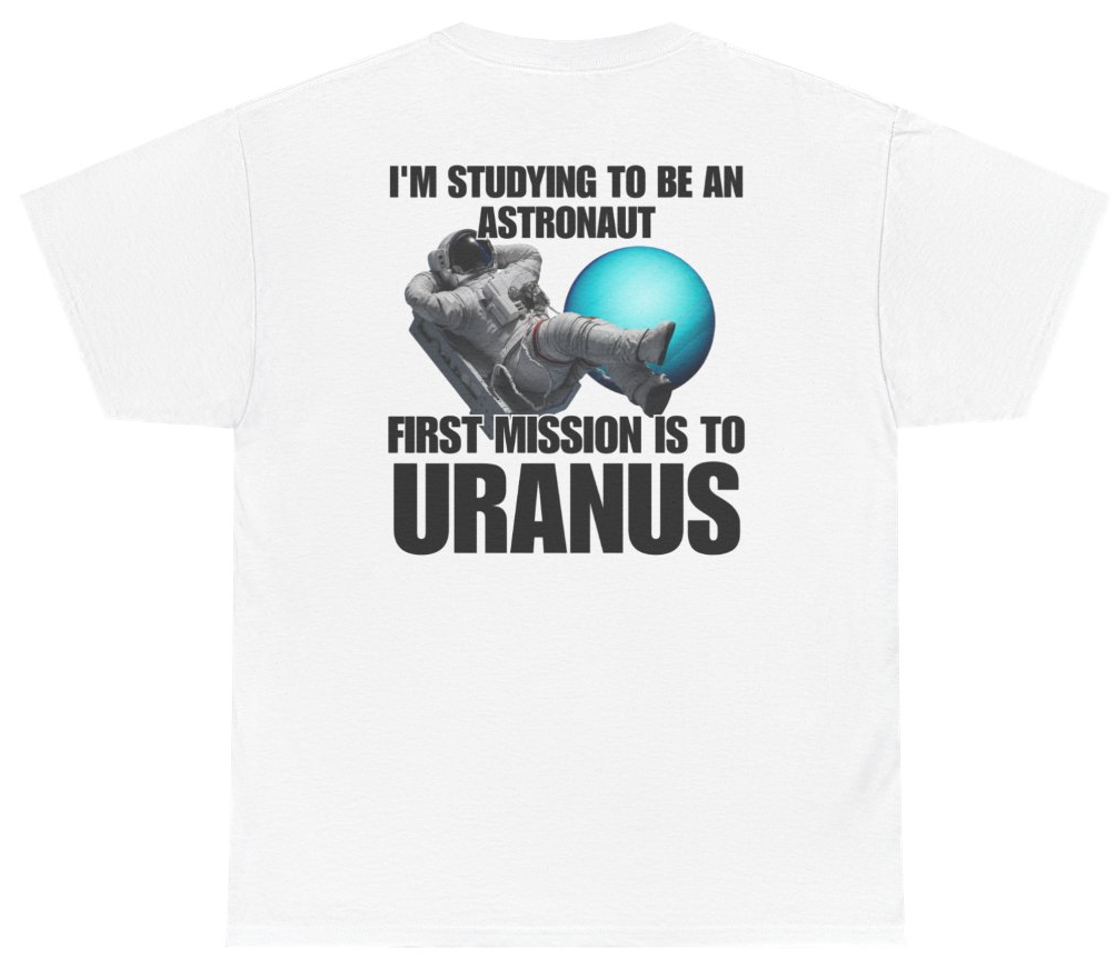 Funny I'm Studying To Be An Astronaut First Mission Is To Uranus Tee (BACKPRINT) T-Shirt featuring bold sarcastic humor and graphic design, perfect for casual wear and humor lovers