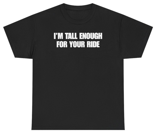 Funny I'm Tall Enough For Your Ride Tee T-Shirt featuring bold sarcastic humor and graphic design, perfect for casual wear and humor lovers