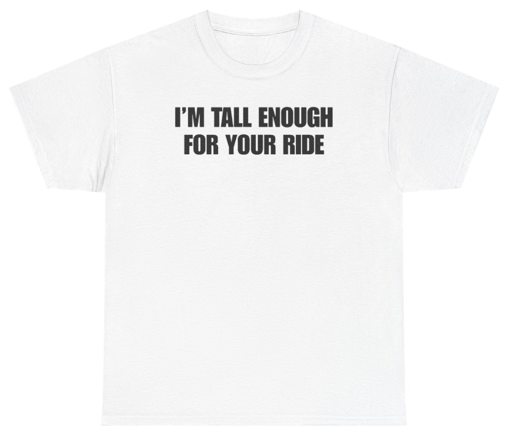 Funny I'm Tall Enough For Your Ride Tee T-Shirt featuring bold sarcastic humor and graphic design, perfect for casual wear and humor lovers