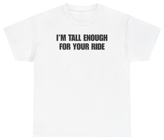 Funny I'm Tall Enough For Your Ride Tee T-Shirt featuring bold sarcastic humor and graphic design, perfect for casual wear and humor lovers