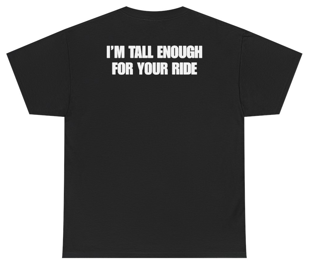 Funny I'm Tall Enough For Your Ride Tee (BACKPRINT) T-Shirt featuring bold sarcastic humor and graphic design, perfect for casual wear and humor lovers