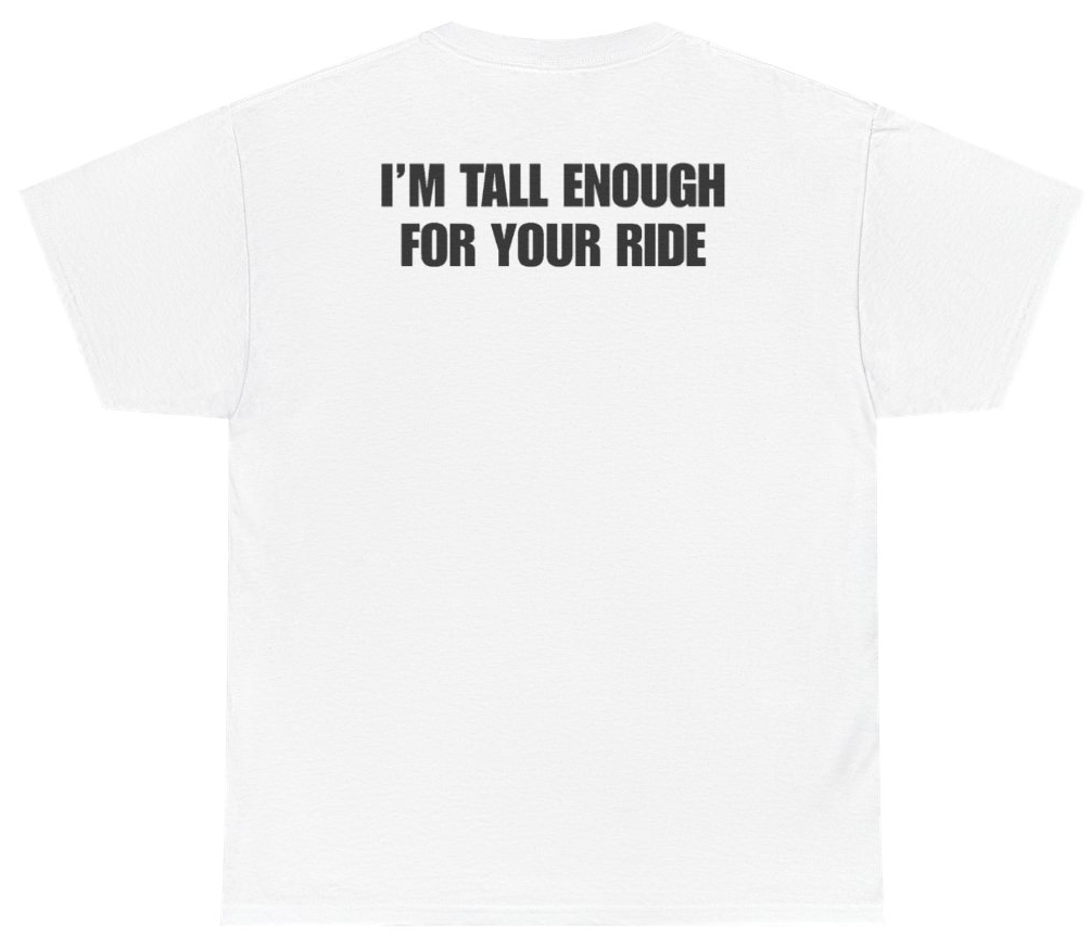 Funny I'm Tall Enough For Your Ride Tee (BACKPRINT) T-Shirt featuring bold sarcastic humor and graphic design, perfect for casual wear and humor lovers